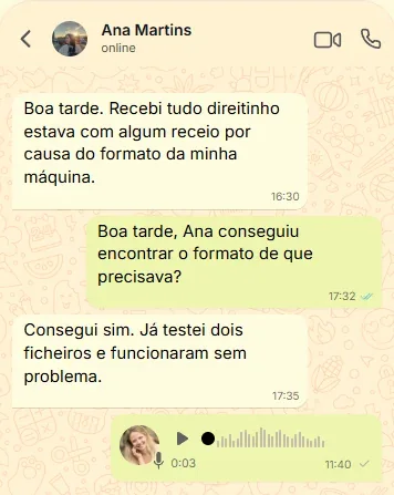 Conversa no WhatsApp com Ana Martins: Recebi tudo direitinho, estava com algum receio por causa do formato da minha máquina. Pergunta: conseguiu encontrar o formato de que precisava? Ana: Consegui sim. Já testei dois ficheiros e funcionaram sem problema.